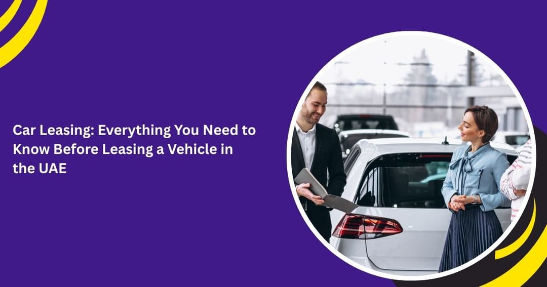 Car Leasing: Everything You Need to Know Before Leasing a Vehicle in the UAE