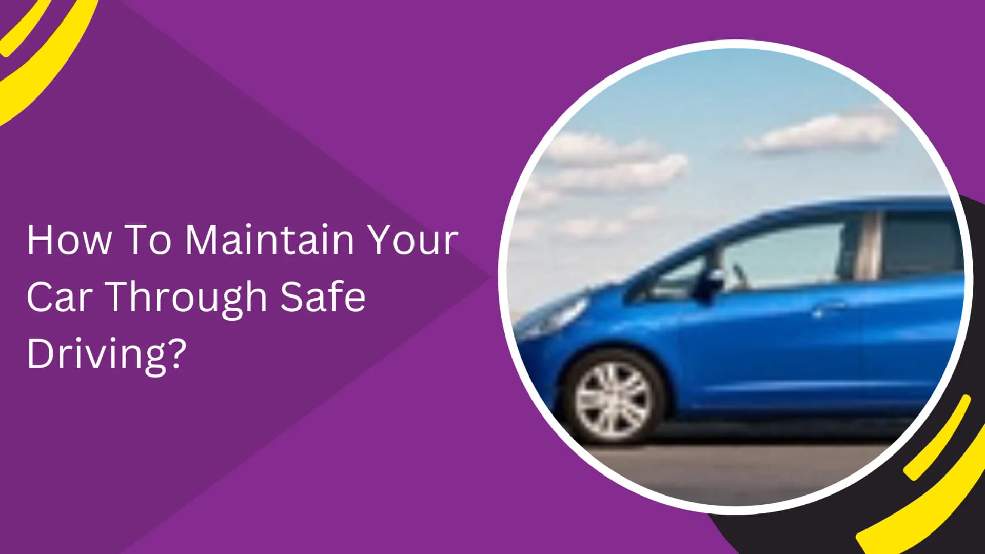 How To Maintain Your Car Through Safe Driving?_blogs