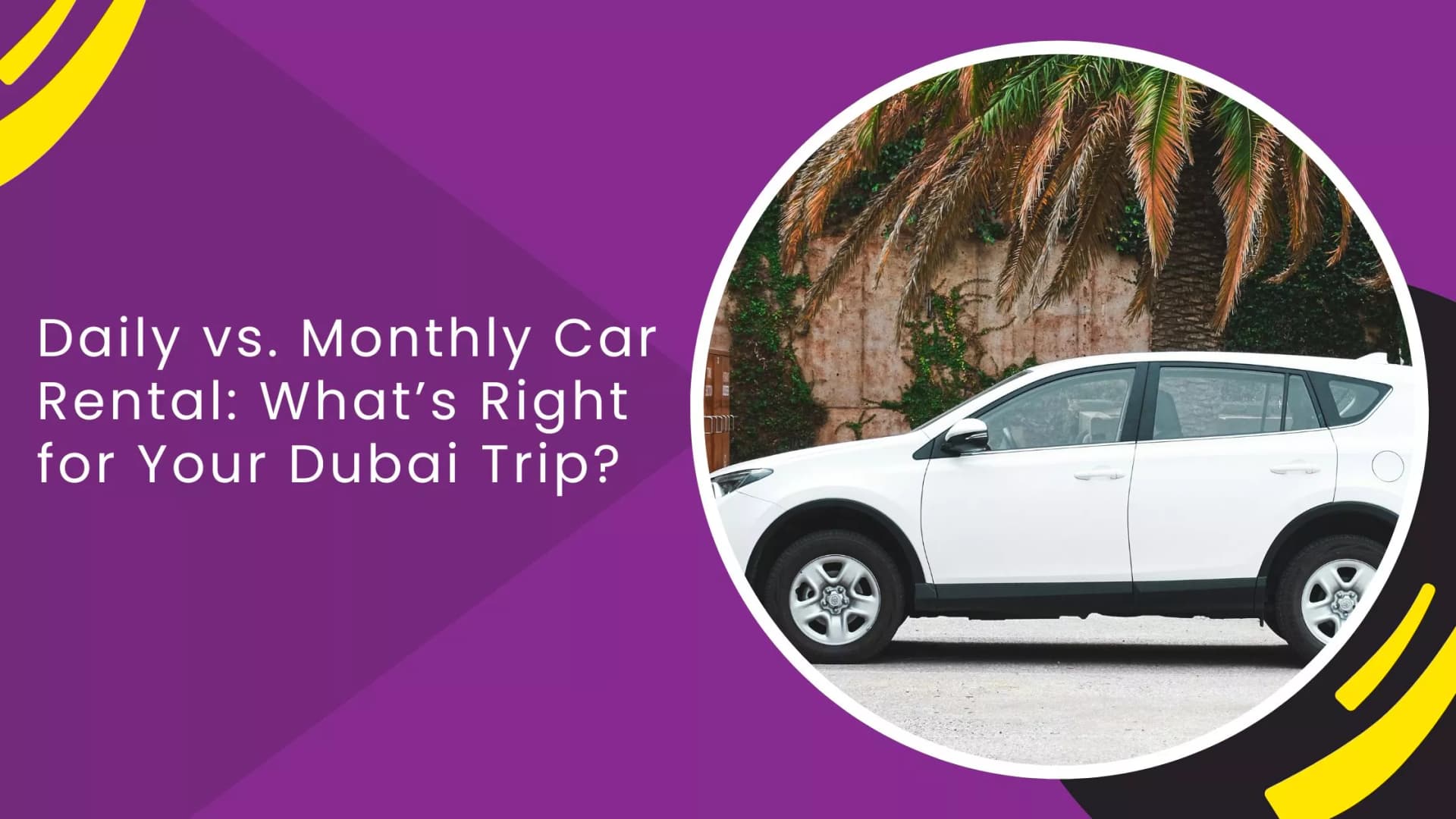 Daily vs. Monthly Car Rental: What’s Right for Your Dubai Trip?_blogs