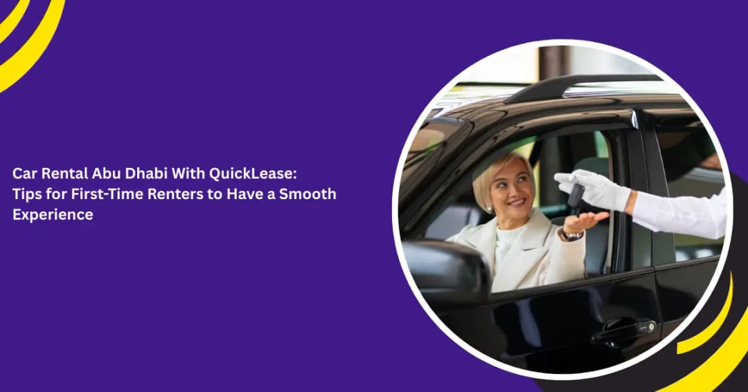 Car Rental Abu Dhabi With QuickLease: Tips for First-Time Renters to Have a Smooth Experience
