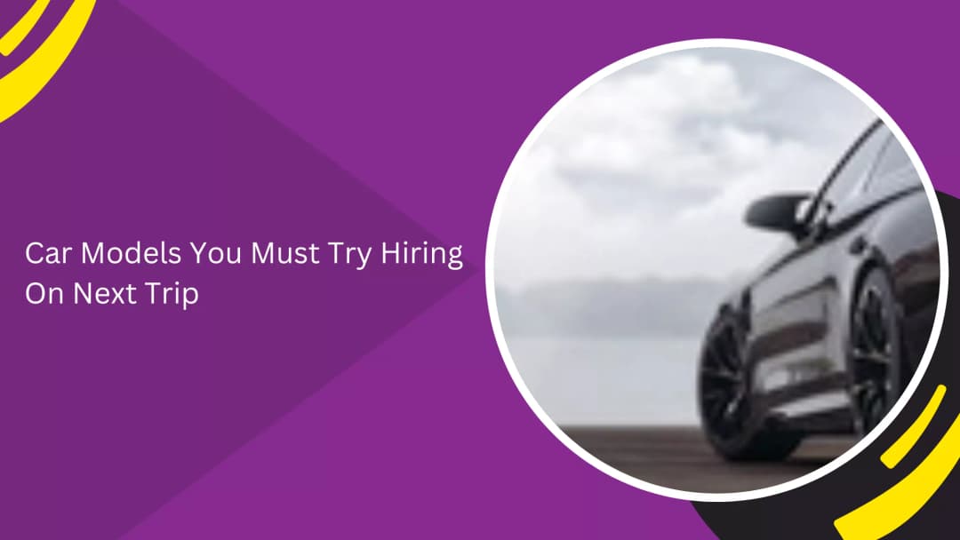 Car Models You Must Try Hiring On Next Trip
