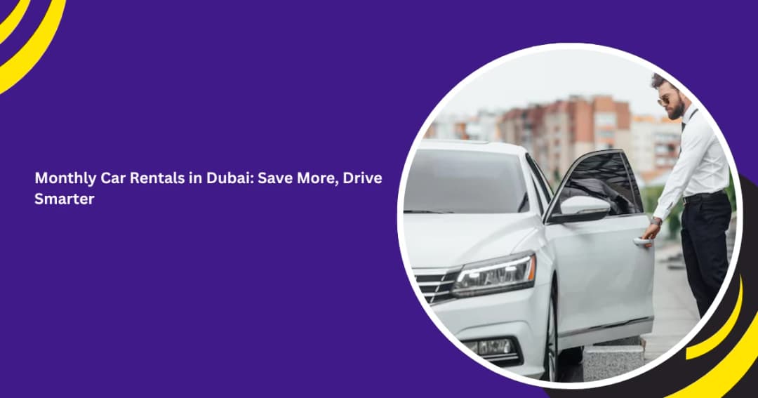 Monthly Car Rentals in Dubai: Save More, Drive Smarter