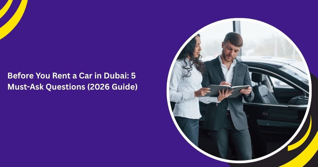 Before You Rent a Car in Dubai: 5 Must-Ask Questions (2026 Guide)