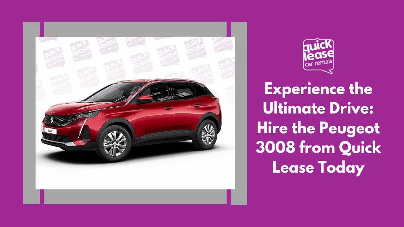 Experience the Ultimate Drive: Hire the Peugeot 3008 from Quick Lease Today_blogs