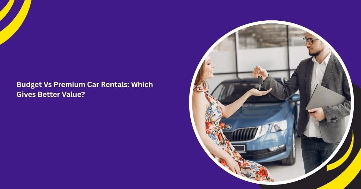 Budget Vs Premium Car Rentals: Which Gives Better Value?