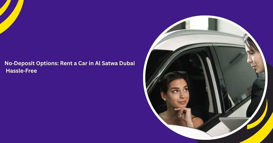 No Deposit Options: Rent a Car in Al Satwa Dubai Hassle Free
