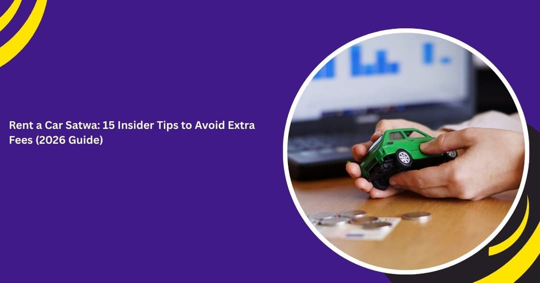 Rent a Car Satwa: 15 Insider Tips to Avoid Extra Fees (2026 Guide)
