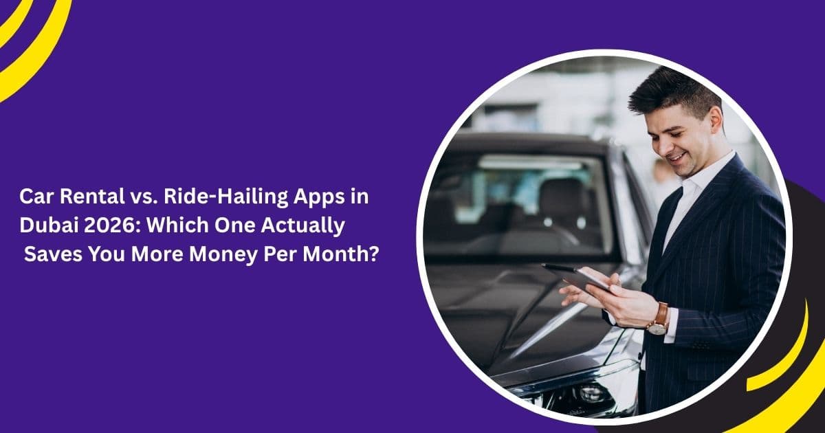 Car Rental vs. Ride-Hailing Apps in Dubai 2026: Which One Actually Saves You More Money Per Month?