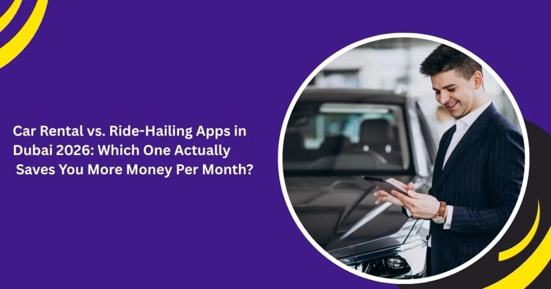 Car Rental vs. Ride-Hailing Apps in Dubai 2026: Which One Actually Saves You More Money Per Month?