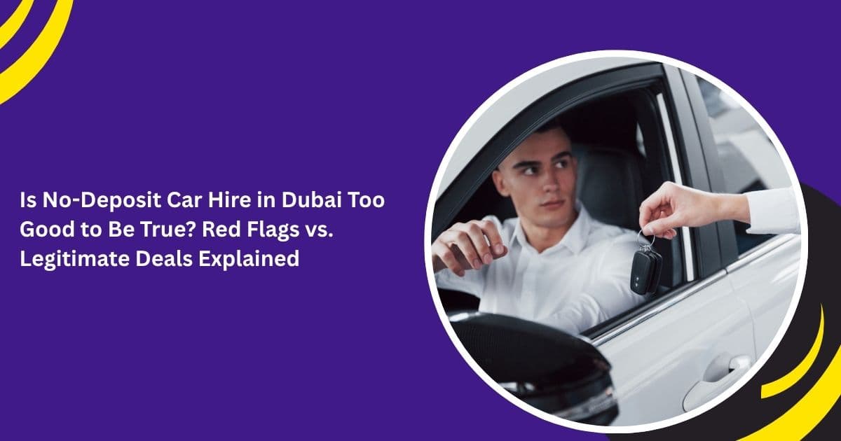 Is No-Deposit Car Hire in Dubai Too Good to Be True? Red Flags vs. Legitimate Deals Explained