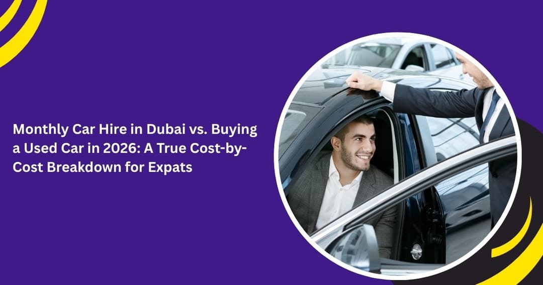 Monthly Car Hire in Dubai vs. Buying a Used Car in 2026: A True Cost-by-Cost Breakdown for Expats