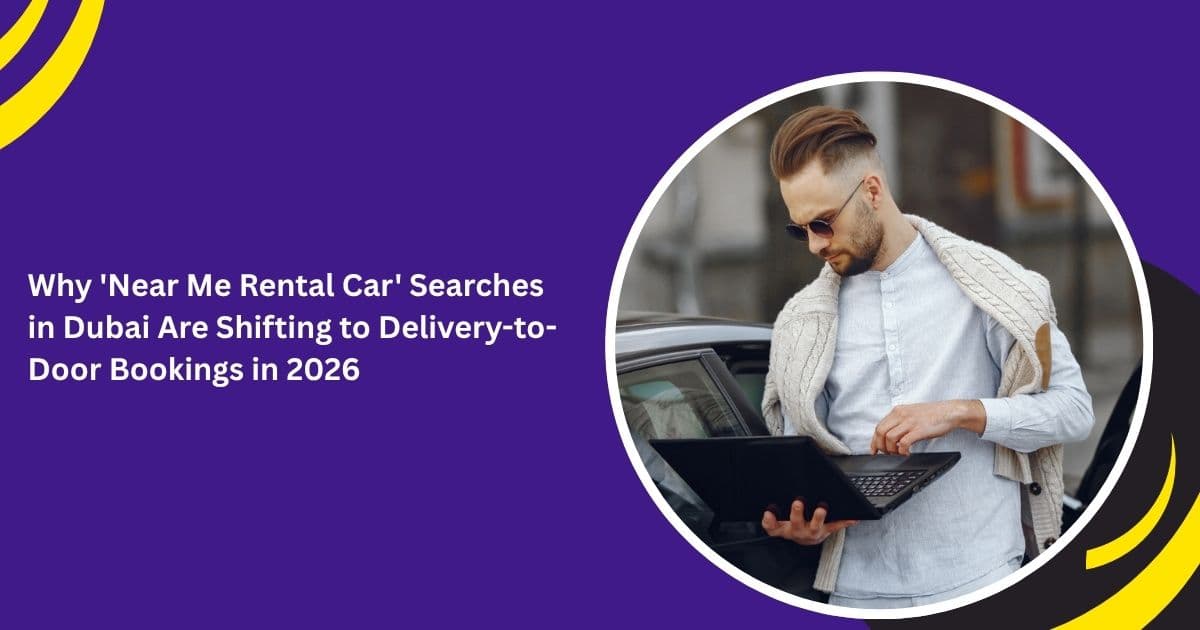 Why 'Near Me Rental Car' Searches in Dubai Are Shifting to Delivery-to-Door Bookings in 2026