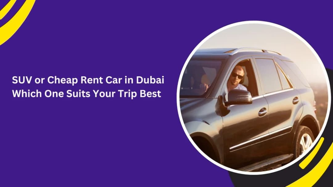 SUV or Cheap Rent Car in Dubai Which One Suits Your Trip Best