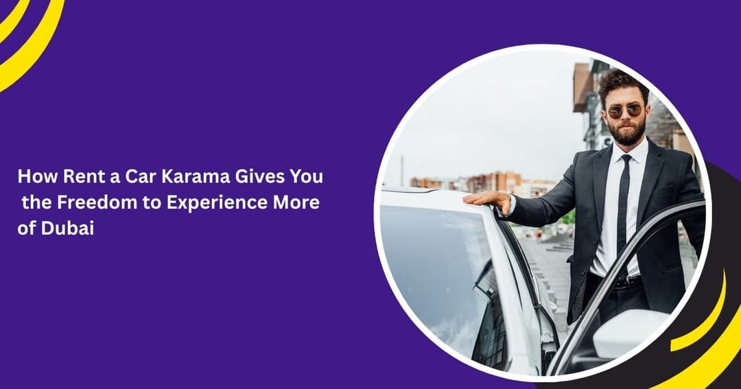 How Rent a Car Karama Gives You the Freedom to Experience More of Dubai