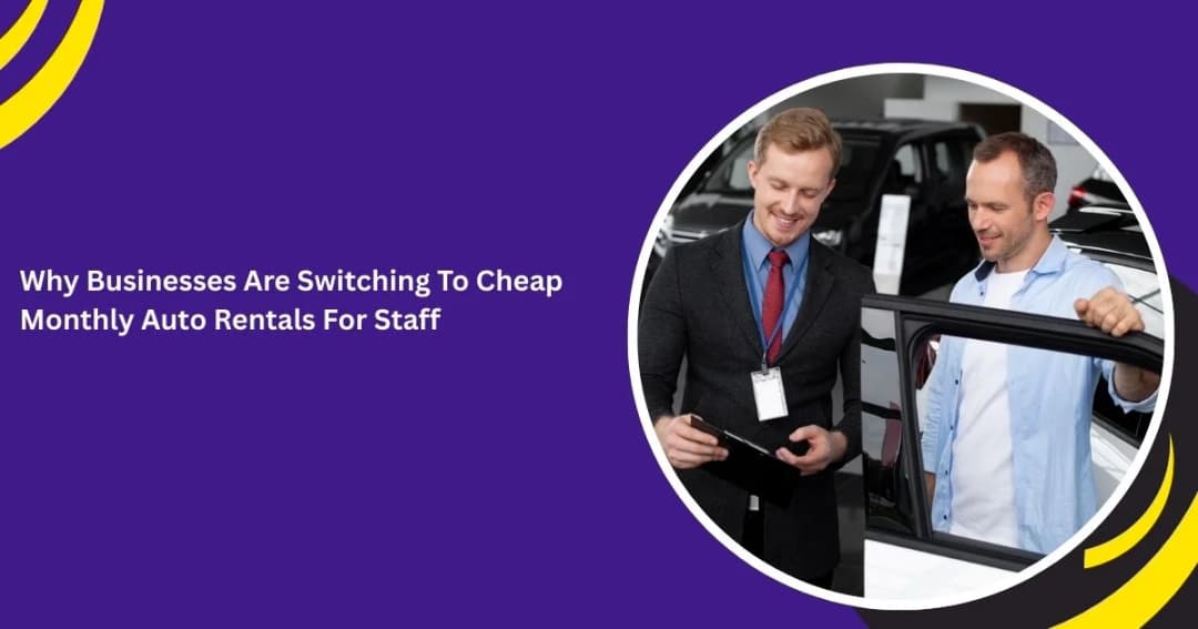 Why Businesses Are Switching To Cheap Monthly Auto Rentals For Staff