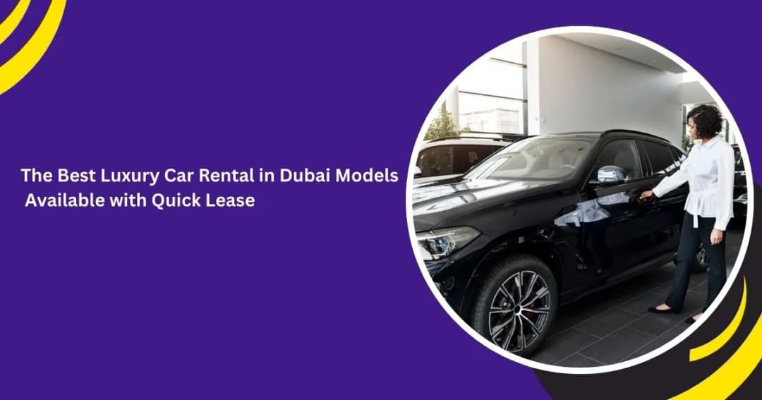 The Best Luxury Car Rental in Dubai Models Available with Quick Lease