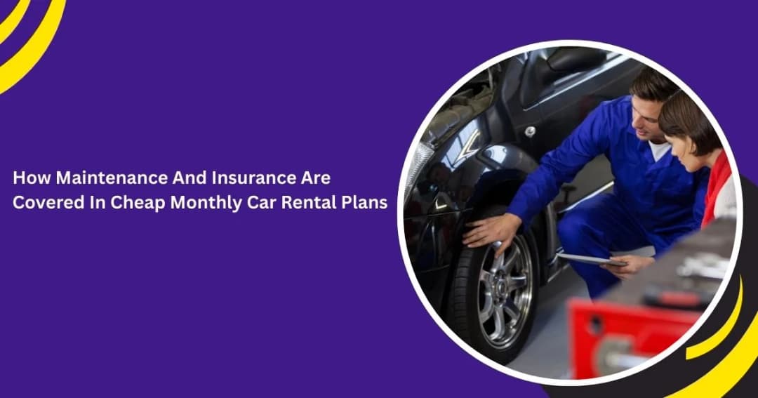 How Maintenance And Insurance Are Covered In Cheap Monthly Car Rental Plans
