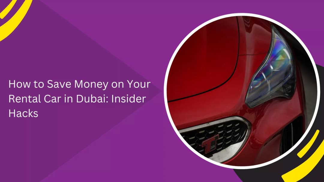 كيفية توفير المال على سيارتك المستأجرة في دبي: نصائح الخبراء