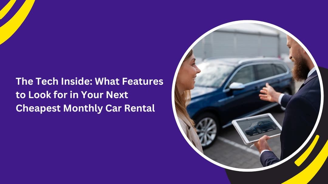 The Tech Inside: What Features to Look for in Your Next Cheapest Monthly Car Rental
