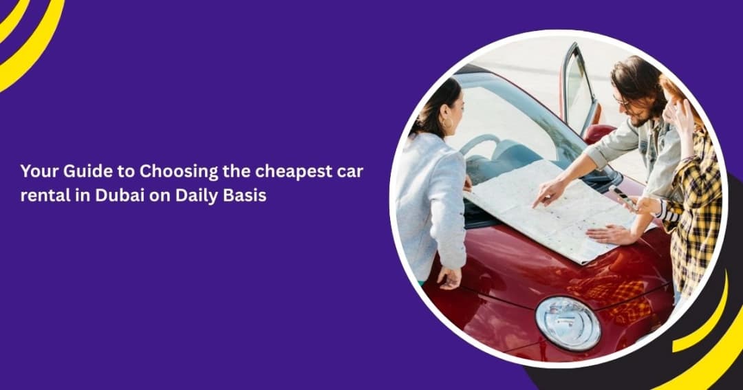 Your Guide to Choosing the cheapest car rental in Dubai on Daily Basis
