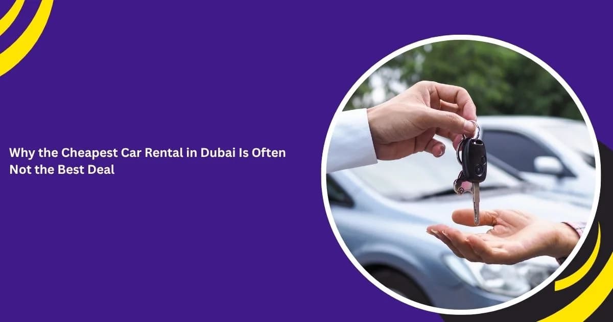Why the Cheapest Car Rental in Dubai Is Often Not the Best Deal
