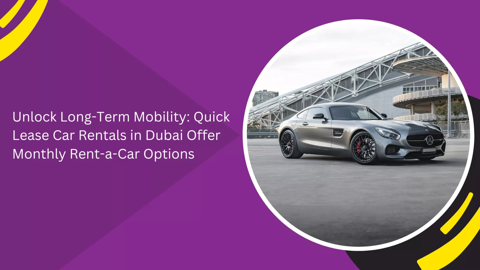 Unlock Long-Term Mobility: Quick Lease Car Rentals in Dubai Offer Monthly Rent-a-Car Options_blogs