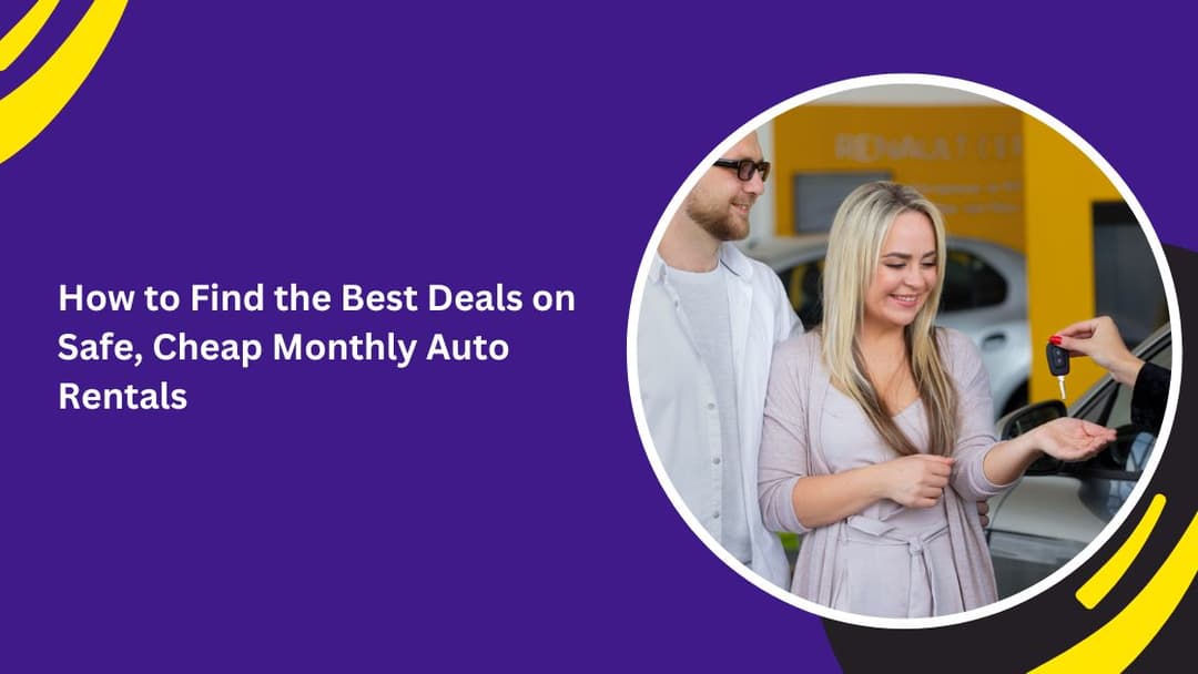 How to Find the Best Deals on Safe, Cheap Monthly Auto Rentals