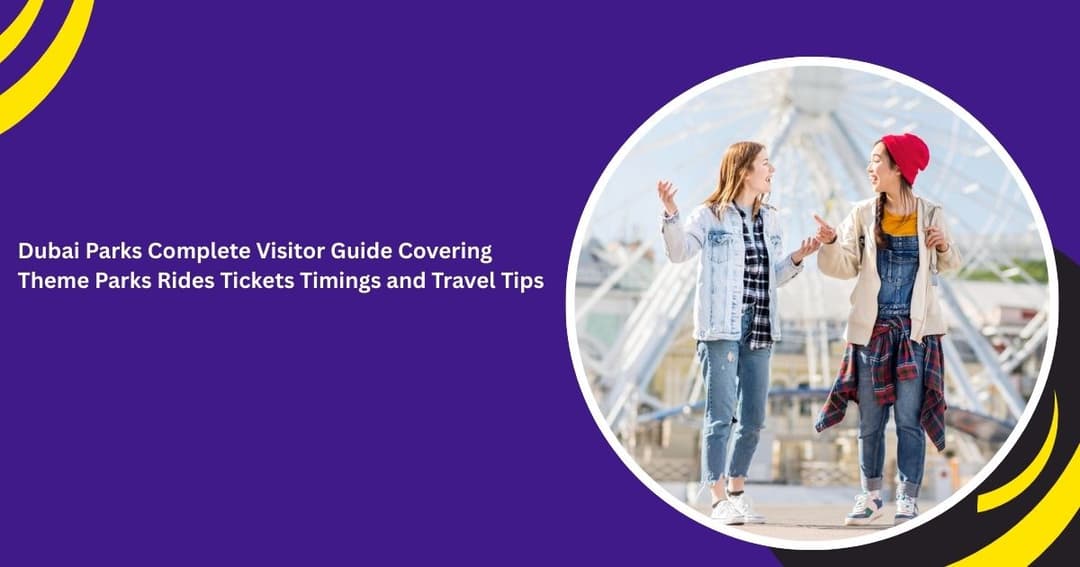 Dubai Parks Complete Visitor Guide Covering Theme Parks Rides Tickets Timings and Travel Tips