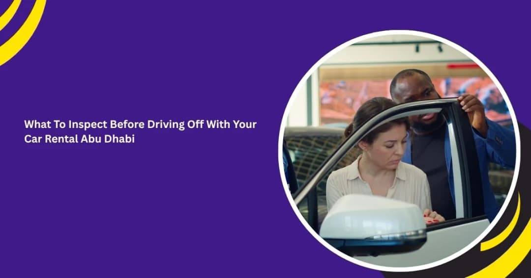 What To Inspect Before Driving Off With Your Car Rental Abu Dhabi