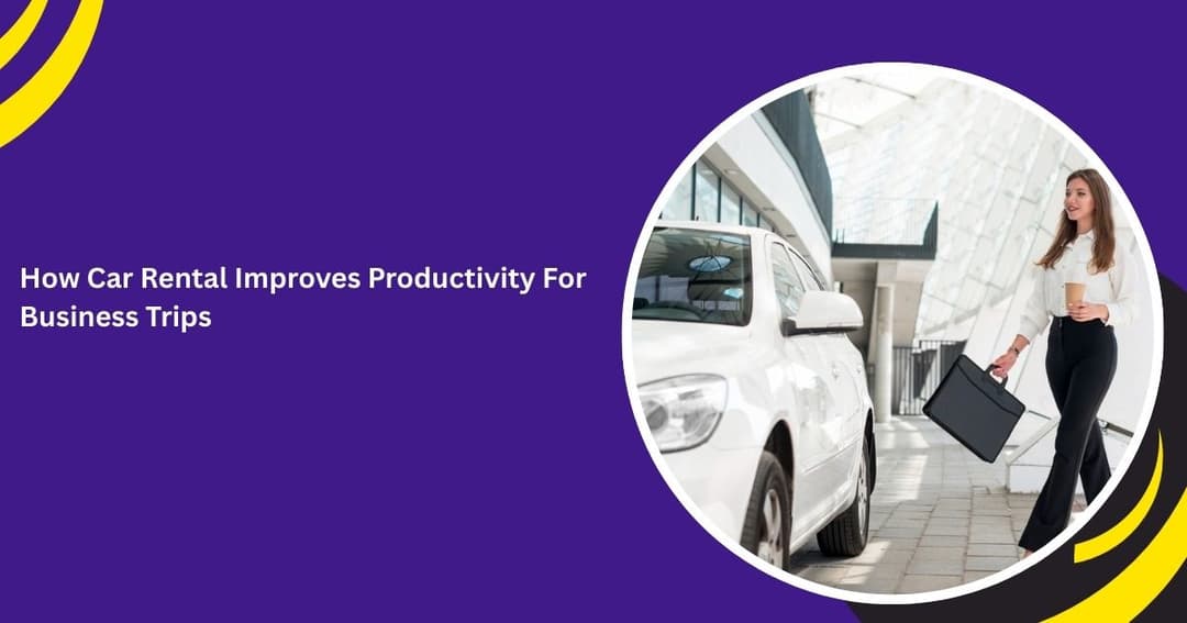 How Car Rental Improves Productivity For Business Trips