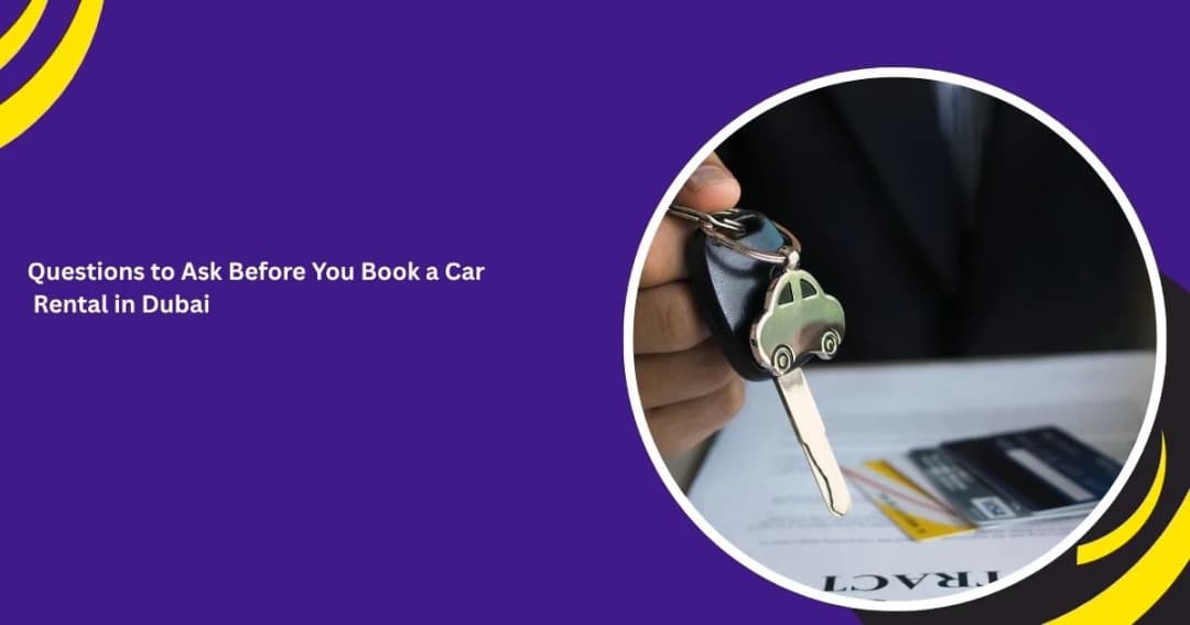 Essential Questions to Ask Before You Book a Car Rental in Dubai