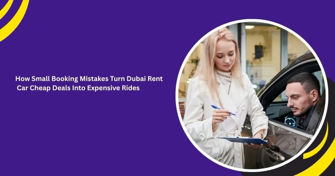 How Small Booking Mistakes Turn Dubai Rent Car Cheap Deals Into Expensive Rides