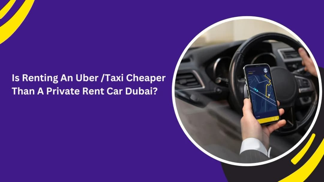 Is Renting an Uber or Taxi Cheaper Than a Private Rent Car Dubai?