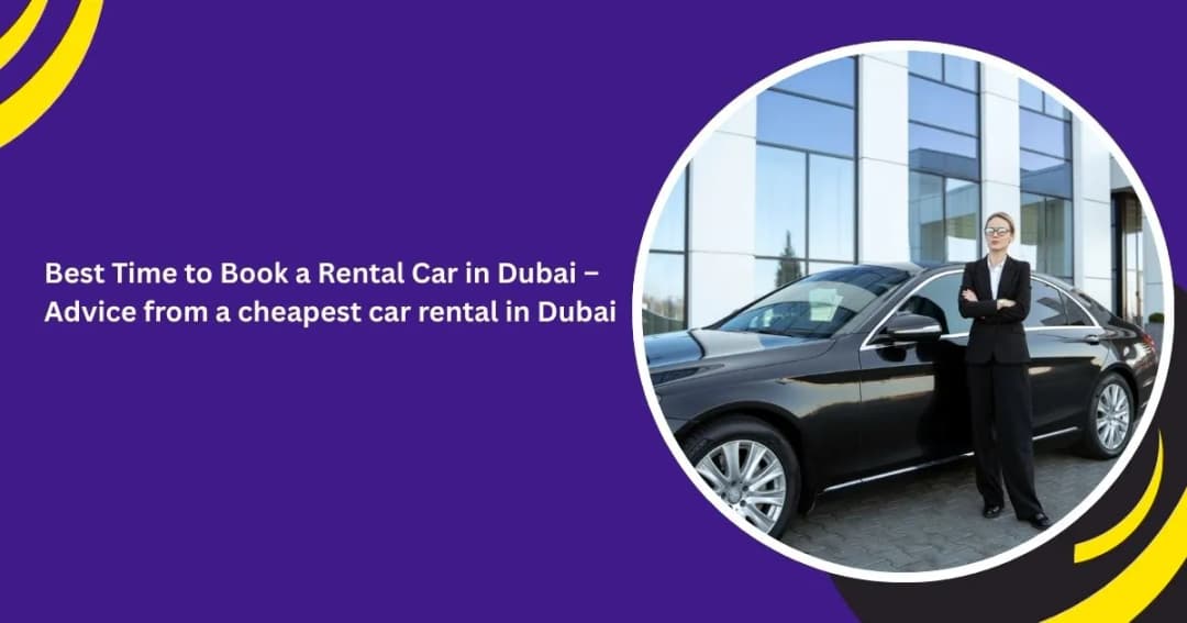 Best Time to Book a Rental Car in Dubai – Advice from a cheapest car rental in Dubai