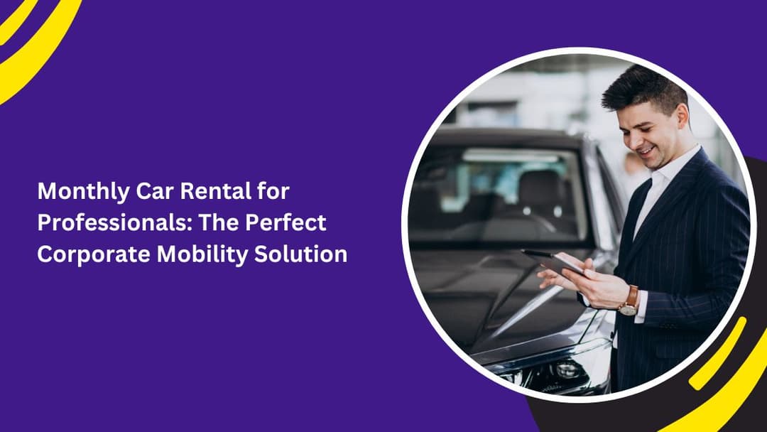 Monthly Car Rental for Professionals: The Perfect Corporate Mobility Solution