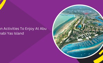 Fun Activities To Enjoy At Abu Dhabi Yas Island