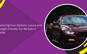 Exploring Your Options: Luxury and Budget-Friendly Car Rentals in Dubai