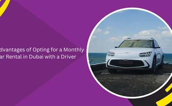 Advantages of Opting for a Monthly Car Rental in Dubai with a Driver