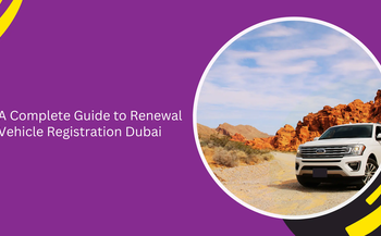 A Complete Guide to Renewal Vehicle Registration Dubai