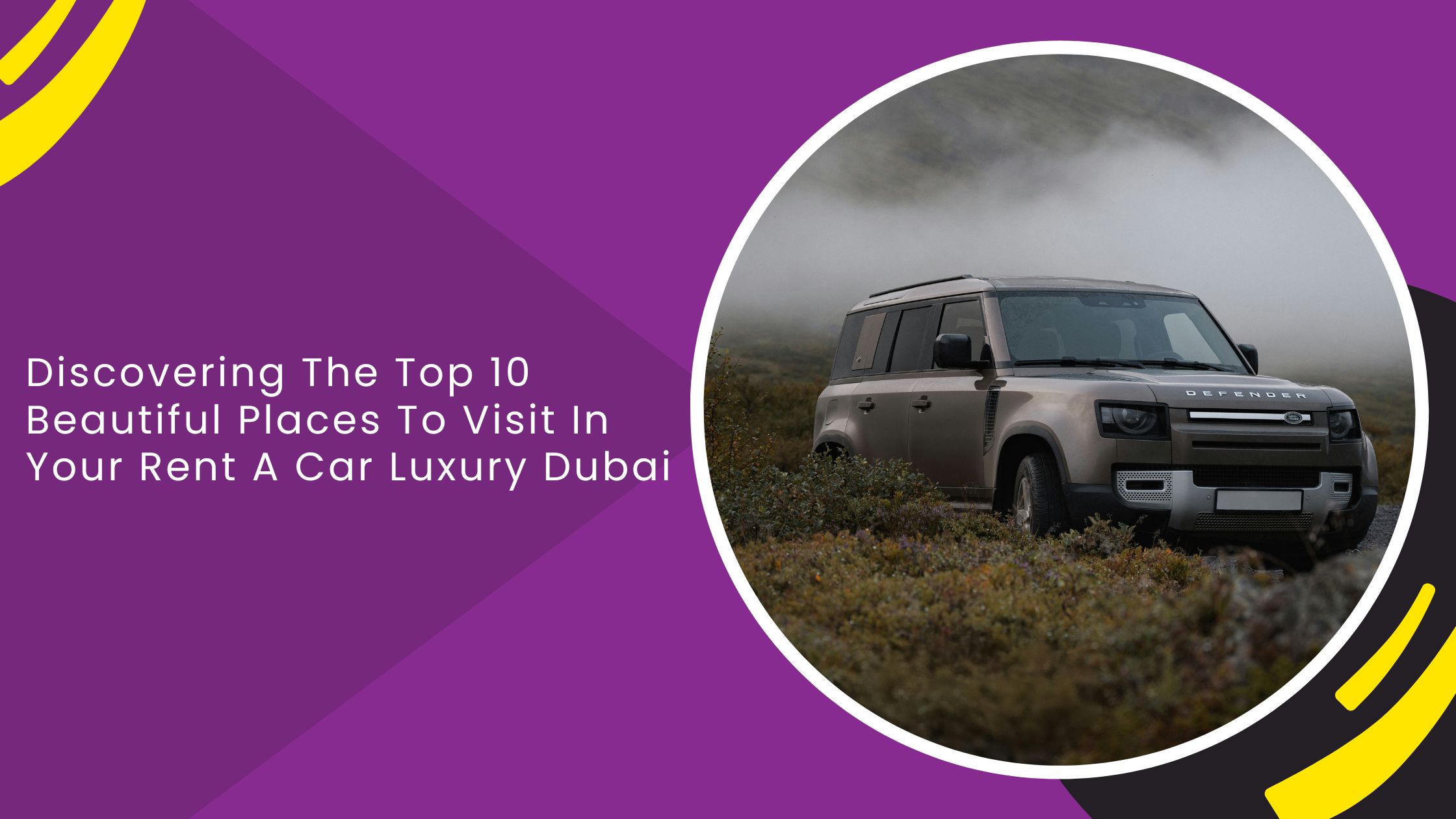 Discovering The Top 10 Beautiful Places To Visit In Your Rent A Car Luxury Dubai