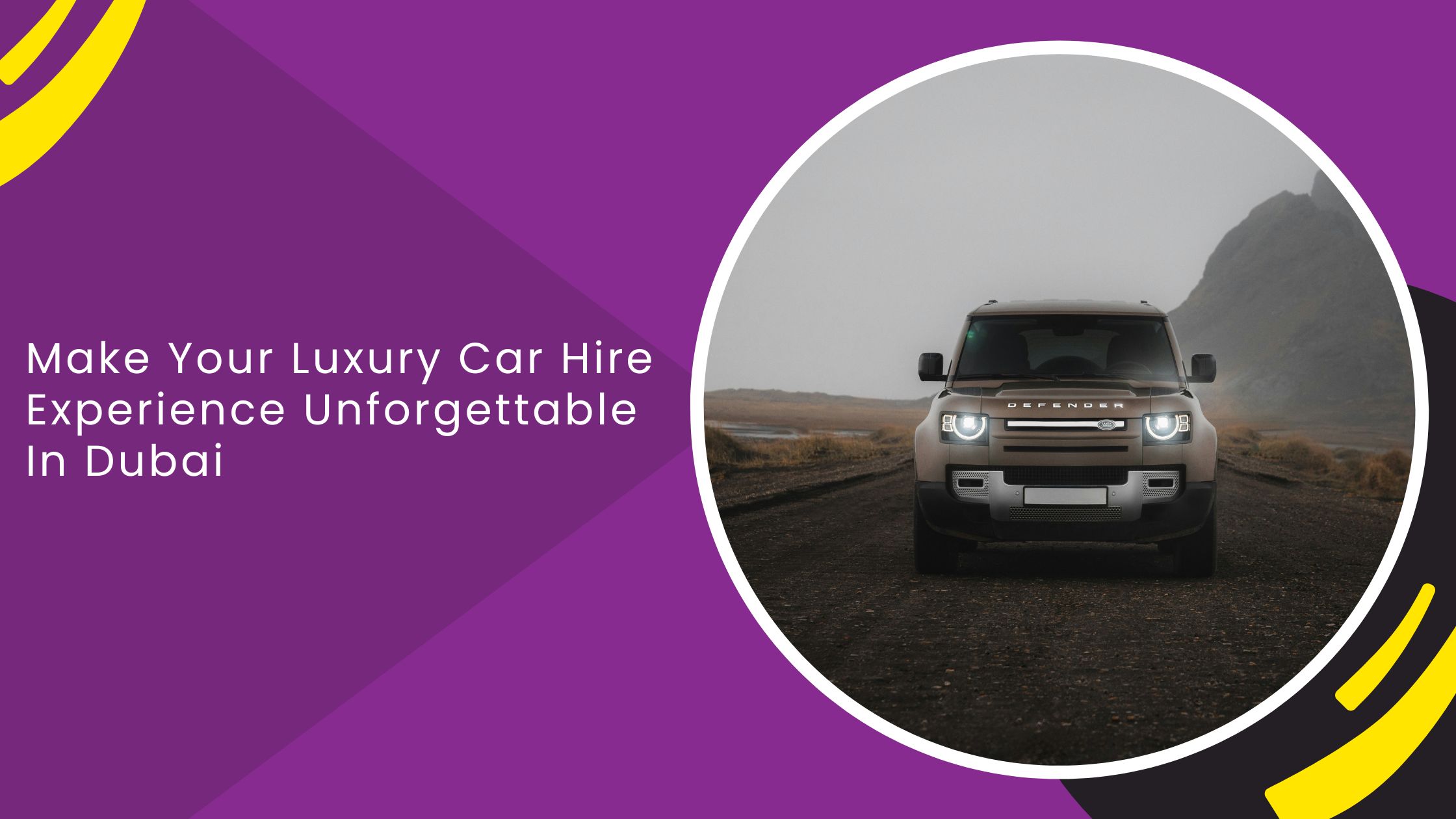 Make Your Luxury Car Hire Experience Unforgettable In Dubai