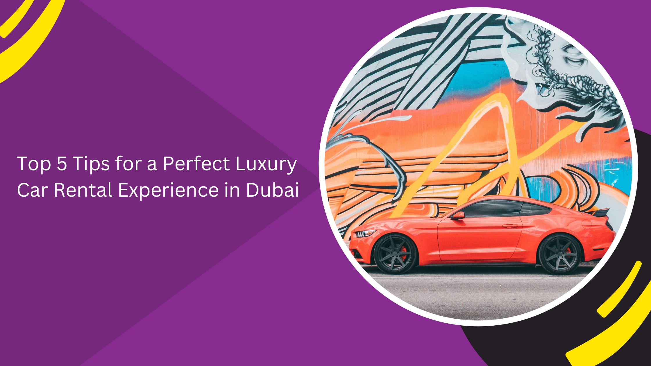 Top 5 Tips for a Perfect Luxury Car Rental Experience in Dubai