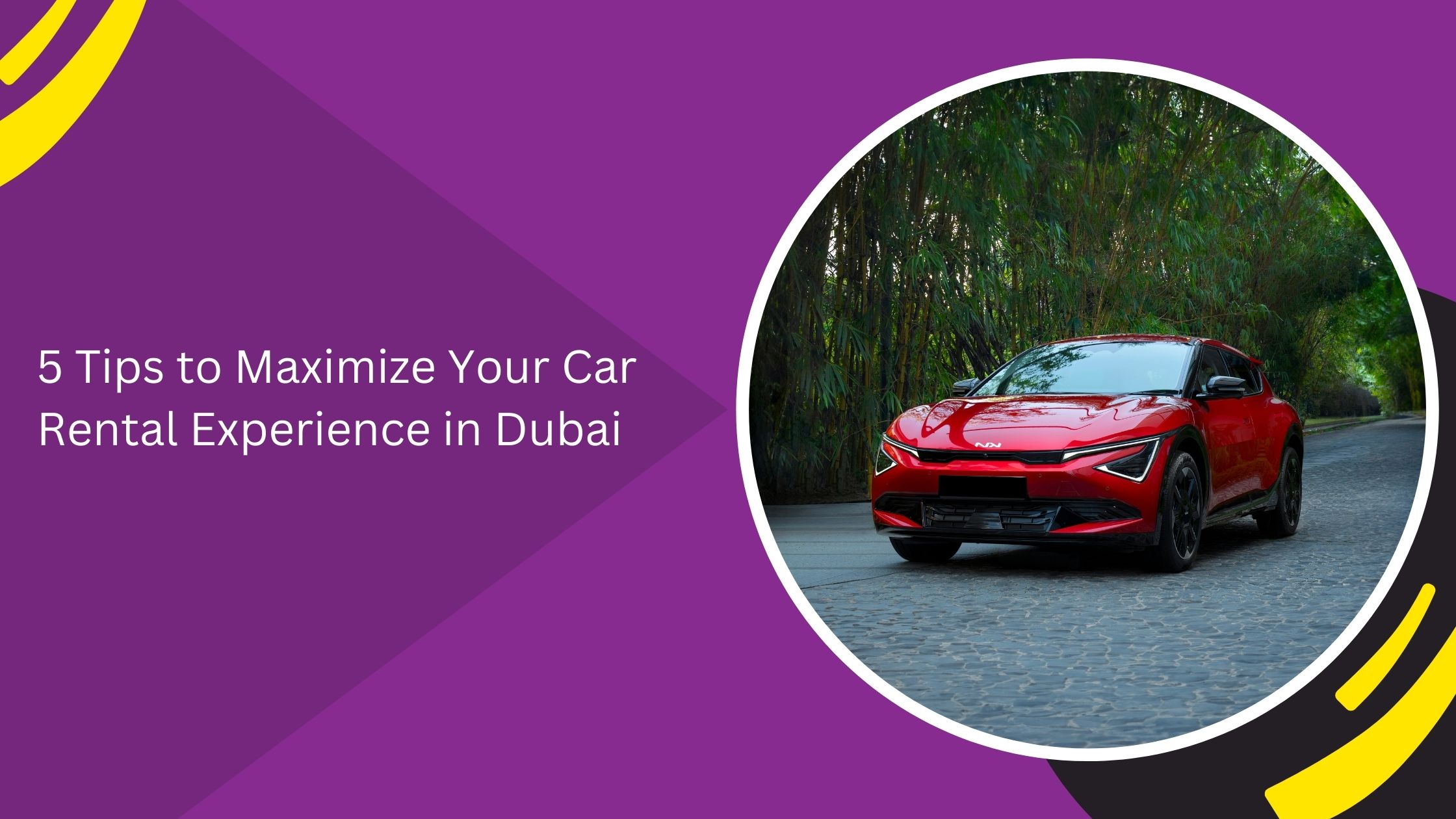 5 Tips to Maximize Your Car Rental Experience in Dubai