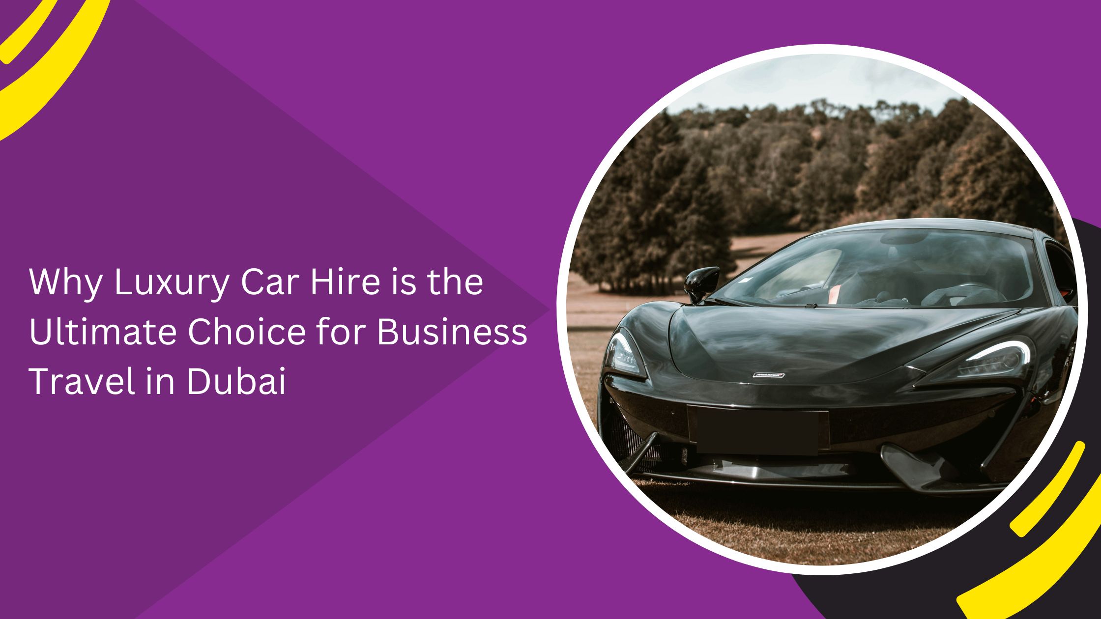 Why Luxury Car Hire is the Ultimate Choice for Business Travel in Dubai